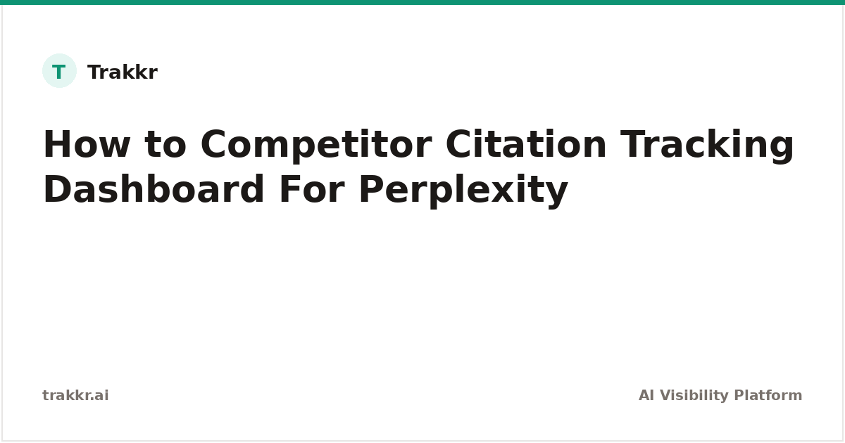 Building a Competitor Citation Tracking Dashboard for Perplexity | Trakkr