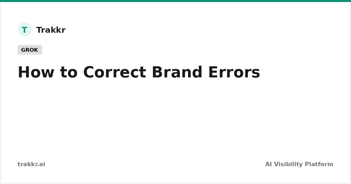 How to Correct Brand Errors in Grok | Trakkr