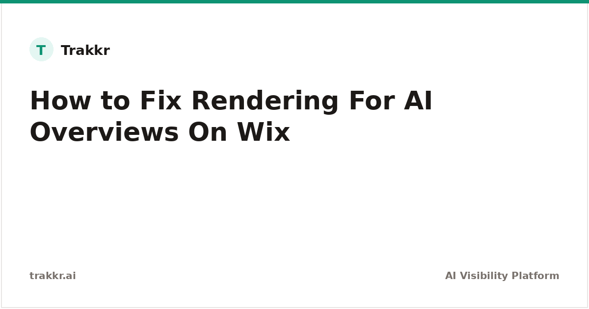 How to Fix Rendering Issues for AI Overviews on Wix | Trakkr