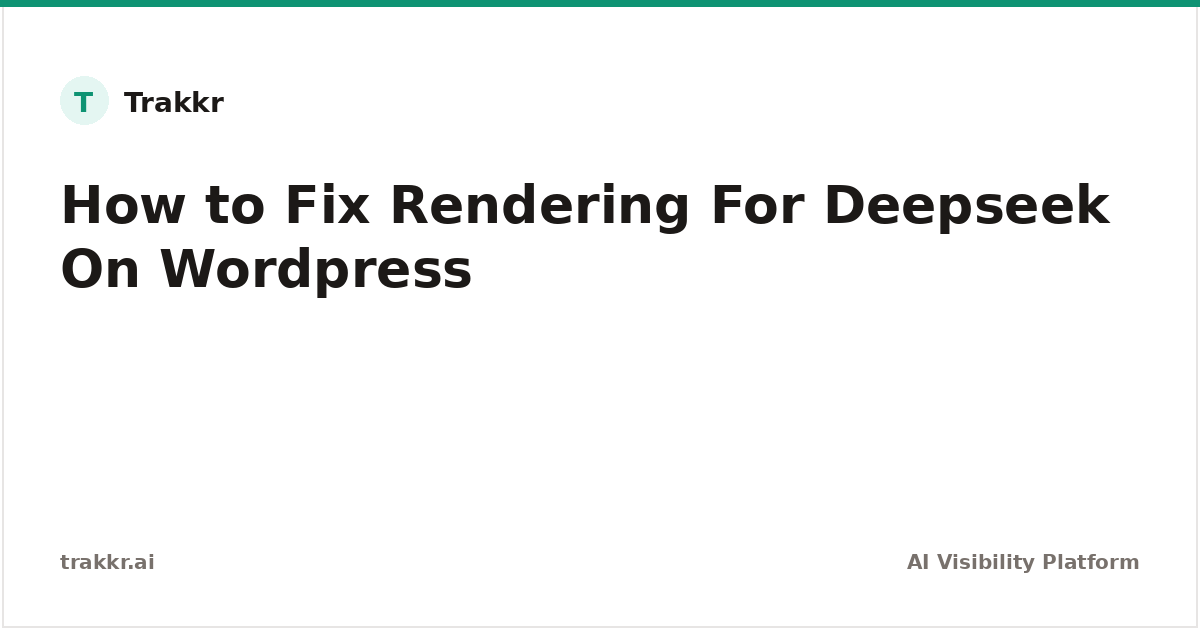 How to Fix Rendering Issues for DeepSeek on WordPress | Trakkr