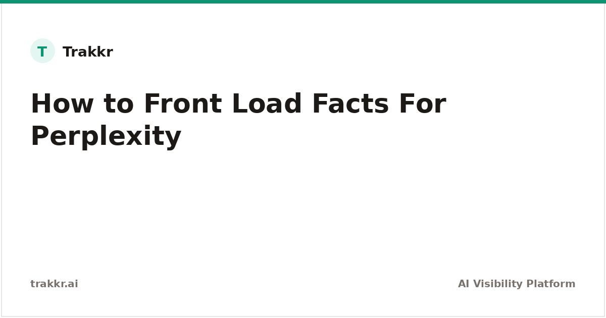 Front-Loading Facts for Perplexity | Trakkr