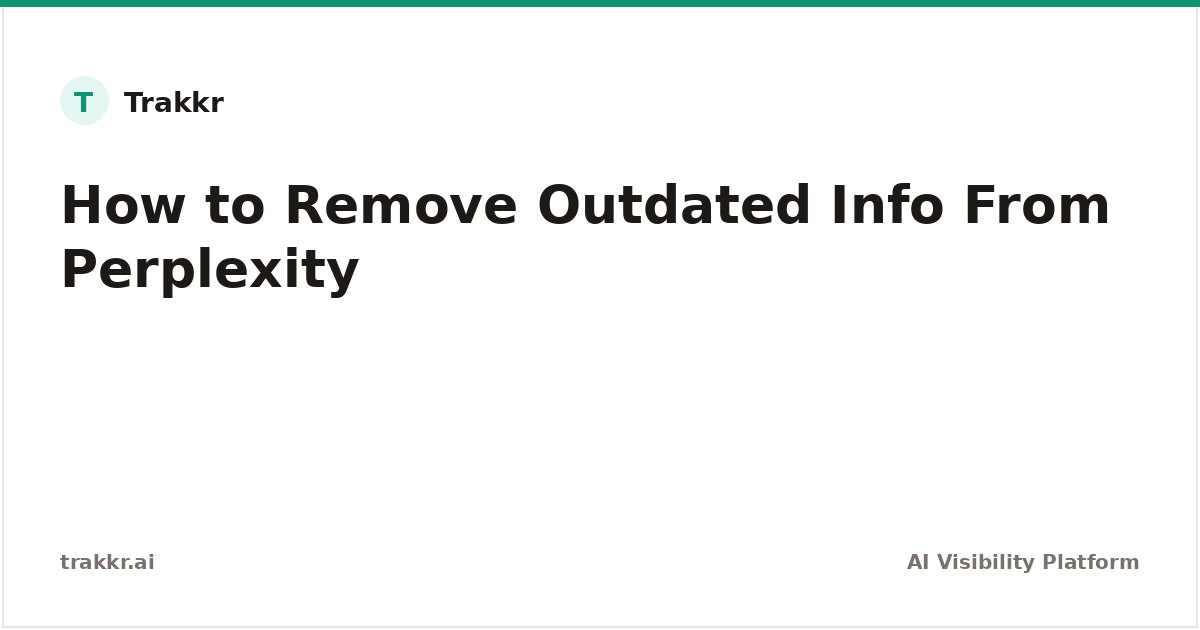 How to Remove Outdated Information from Perplexity | Trakkr