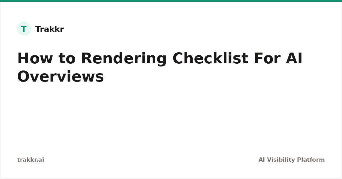 Rendering Checklist for AI Overviews | Trakkr