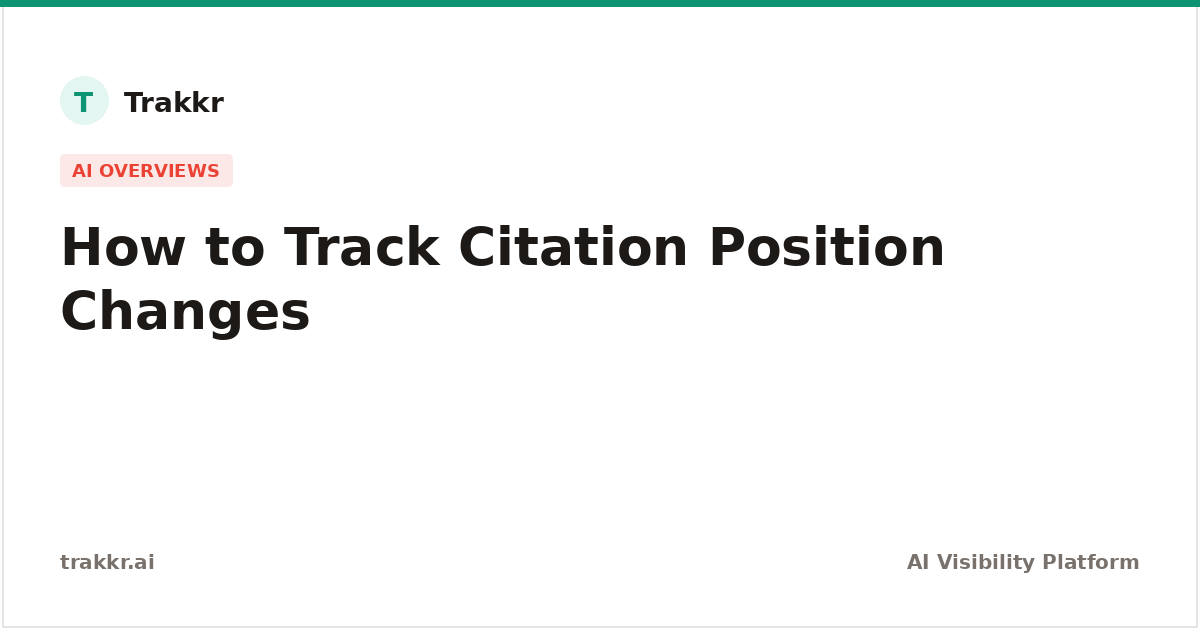 How to Track Citation Position Changes in AI Overviews | Trakkr